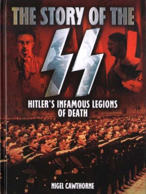 THE STORY OF THE SS : Hitler's Infamous Legions of Death