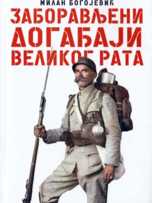 ZABORAVLJENI DOGAĐAJI VELIKOG RATA - Milan Bogojević
